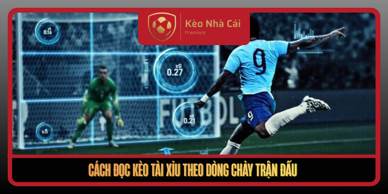 Cach Doc Keo Tai Xiu Theo Dong Chay Tran Dau