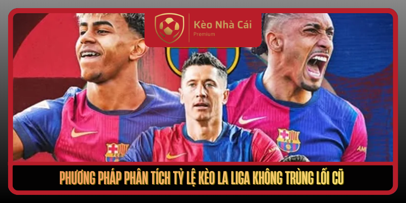 Phuong Phap Phan Tich Ty Le Keo La Liga Khong Trung Loi Cu