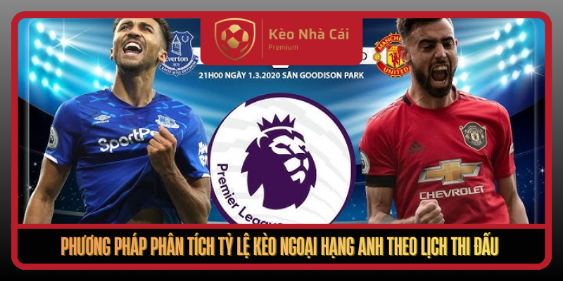 Phuong Phap Phan Tich Ty Le Keo Ngoai Hang Anh Theo Lich Thi Dau