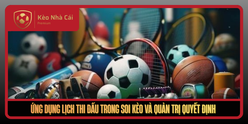Ung Dung Lich Thi Dau Trong Soi Keo Va Quan Tri Quyet Dinh1