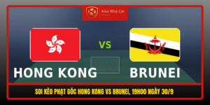 Soi Keo Phat Goc Hong Kong Vs Brunei 19H00 Ngay 30 9