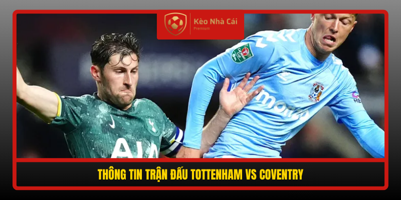 Thong Tin Tran Dau Tottenham Vs Coventry